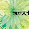 玩cf太卡怎么办（玩cf卡怎么办）