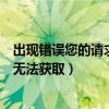 出现错误您的请求现在无法处理（错误您所请求的网址(url)无法获取）