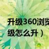 升级360浏览器版本操作方法（360浏览器升级怎么升）