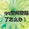 qq空间登陆不上去怎么回事（qq空间登录不了怎么办）