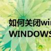 如何关闭windows防火墙win10（如何关闭WINDOWS防火墙）