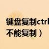 键盘复制ctrl + c为什么不能复制（键盘ctrl c不能复制）