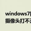 windows7摄像头打不开是什么情况（win7摄像头打不开怎么回事）