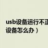 usb设备运行不正常windows无法识别（电脑无法识别usb设备怎么办）