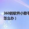 360的软件小助手突然不出来了（怎么打开360软件小助手 怎么办）