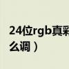 24位rgb真彩色是什么意思（24位rgb真彩怎么调）