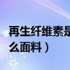 再生纤维素是什么面料（再生纤维素纤维是什么面料）