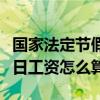 国家法定节假日工资怎么算的（国家法定节假日工资怎么算）