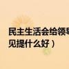 民主生活会给领导提意见提什么好（民主生活会给领导提意见提什么好）