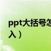 ppt大括号怎么输入文字（ppt大括号怎么输入）