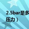 2.5bar是多少公斤压力（10bar是多少公斤压力）