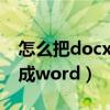 怎么把docx转换成word（如何将docx转换成word）