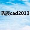 浩辰cad2013激活码（浩辰cad2021激活码）