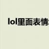 lol里面表情怎么按（lol表情怎么按出来）