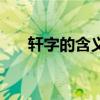 轩字的含义和寓意（轩字寓意是什么）