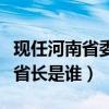 现任河南省委组织部人事处副处长（现任河南省长是谁）