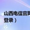 山西电信官网网站（山西电信网上营业厅官网登录）