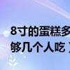 8寸的蛋糕多大?几个人吃（8寸的蛋糕有多大够几个人吃）