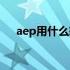 aep用什么软件（aep用什么软件打开）