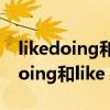 likedoing和liketodo的区别在哪里（like doing和like to do的区别）