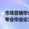 市场营销毕业论文范文5000模板（市场营销专业毕业论文范文）