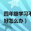 四年级学习不好对以后的影响（四年级学习不好怎么办）