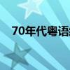 70年代粤语经典老歌（经典老歌70年代）