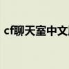 cf聊天室中文版下载（cf聊天室中文版官网）