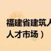 福建省建筑人才市场的上班时间（福建省建筑人才市场）