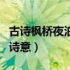 古诗枫桥夜泊的诗意是什么（古诗枫桥夜泊的诗意）