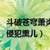 斗破苍穹萧炎侵犯熏儿第几章（斗破苍穹萧炎侵犯熏儿）