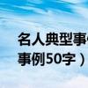 名人典型事例 必须大约50字 要30条（名人事例50字）