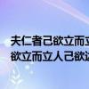 夫仁者己欲立而立人己欲达而达人能近取譬翻译（夫仁者己欲立而立人己欲达而达人）