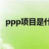 ppp项目是什么意思（pc项目是什么意思）