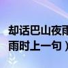 却话巴山夜雨时的话是什么意思（却话巴山夜雨时上一句）