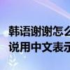 韩语谢谢怎么说用中文音译的（韩语谢谢怎么说用中文表示）