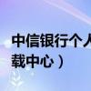 中信银行个人网银下载（中信银行网上银行下载中心）