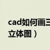 cad如何画三维立体图教程（cad如何画三维立体图）