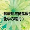 碳酸钠与稀盐酸反应化学方程式现象（碳酸钠与稀盐酸反应化学方程式）