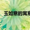 玉如意的寓意和象征风水（玉如意的寓意）