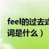 feel的过去式是什么（feel的过去式和过去分词是什么）