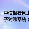 中信银行网上银行电子对账操作（中信银行电子对账系统）