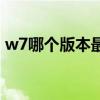 w7哪个版本最好用（w7系统哪个版本好用）