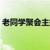 老同学聚会主持词视频（老同学聚会主持词）