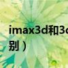 imax3d和3d的区别大吗（imax3d和3d的区别）