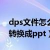 dps文件怎么转换成ppt手机（dps文件怎么转换成ppt）