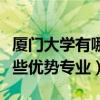 厦门大学有哪些优势专业可选（厦门大学有哪些优势专业）