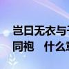 岂曰无衣与子同袍疫情日本（岂曰无衣 与子同袍   什么意思）