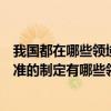 我国都在哪些领域参与了国际标准的制定（我国参与国际标准的制定有哪些领域）