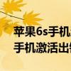 苹果6s手机激活出错怎么恢复手机（苹果6s手机激活出错）